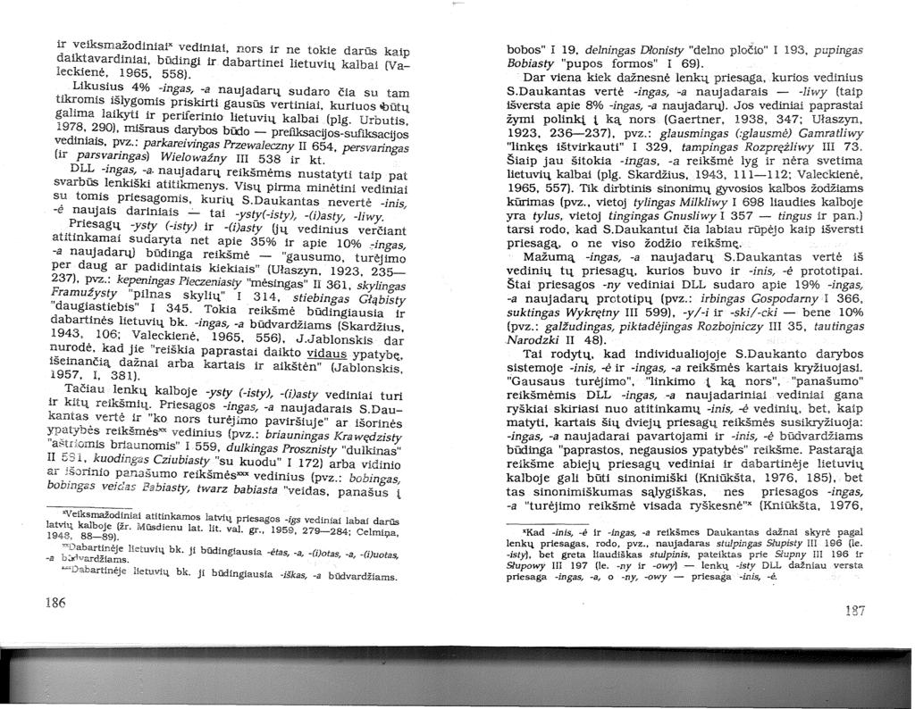 ir veiksmažodiniai x vediniai. :nors ir ne tokie darūs kaip daiktavardiniai,būdingi ir dabartinei lietuvių kalbai (Valeckienė, 1965, 558).
