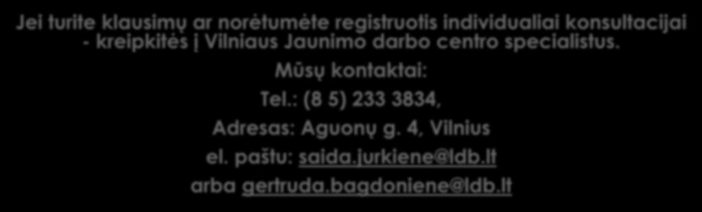 Jei turite klausimų ar norėtumėte registruotis individualiai konsultacijai - kreipkitės į Vilniaus Jaunimo darbo centro specialistus.