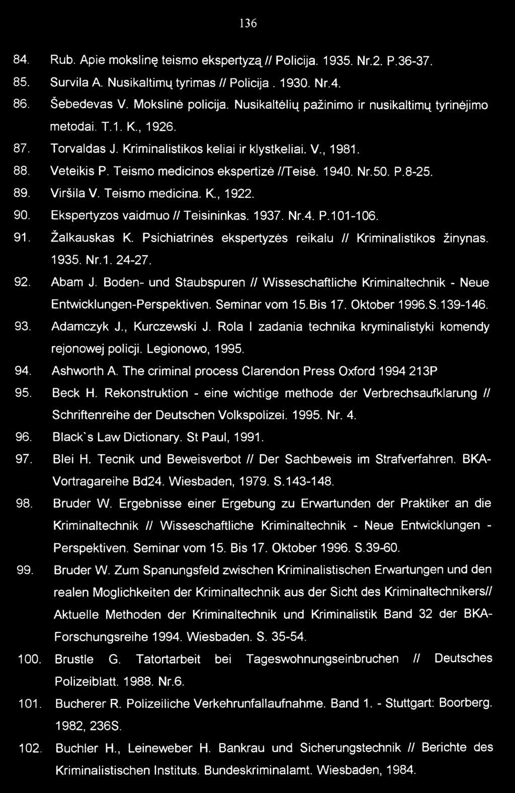 50. P.8-25. 89. Viršila V. Teismo medicina. K., 1922. 90. Ekspertyzos vaidm uo/ / Teisininkas. 1937. Nr.4. P.101-106. 91. Žalkauskas K. Psichiatrinės ekspertyzės reikalu // Kriminalistikos žinynas.