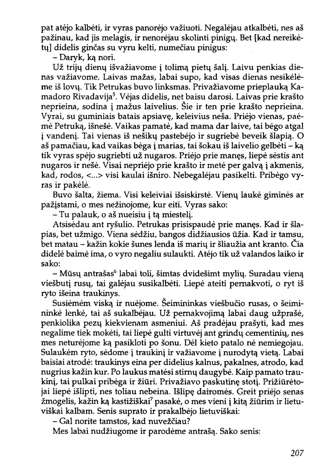 pat atėjo kalbėti, ir vyras panorėjo važiuoti. Negalėjau atkalbėti, nes aš pažinau, kad jis melagis, ir nenorėjau skolinti pinigų.