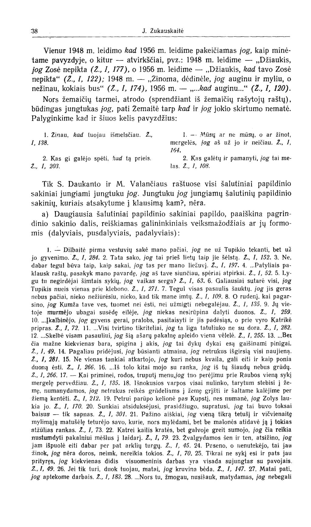 38 J. Žukauskaitė Vienur 1948 m. leidimo kad 1956 m. leidime pakeičiamas jog, kaip minėtame pavyzdyje, o kitur atvirkščiai, pvz.: 1948 m. leidime Džiaukis, jog Zosė nepikta (Z., I, 177), o 1956 m.