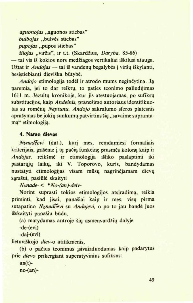 aguonojas aguonos stiebas" bulbojas bulvės stiebas" pupojas pupos stiebas" šilojas viržis", ir t.t. (Skardžius, Daryba, 85-86) tai vis iš kokios nors medžiagos vertikaliai iškilusi atauga.