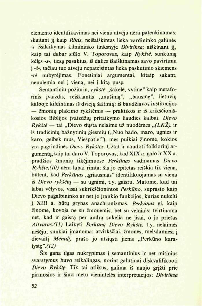 elemento identifikavimas nei vienu atveju nėra patenkinamas: skaitant jj kaip Rikis, neišaiškintas lieka vardininko galūnės -s išsilaikymas kilmininko linksnyje Diviriksa; aiškinant jį, kaip tai