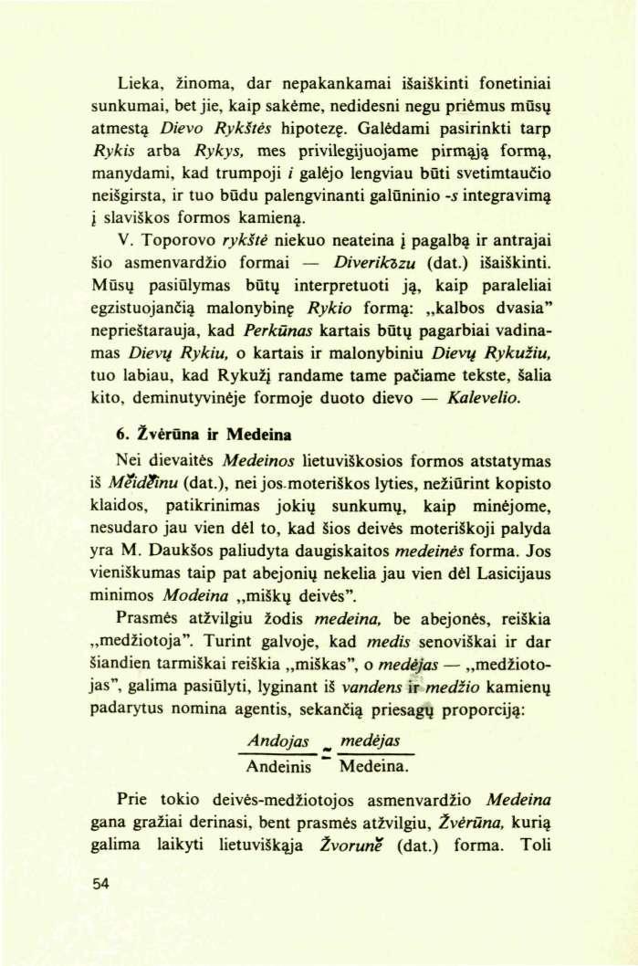 Lieka, žinoma, dar nepakankamai išaiškinti fonetiniai sunkumai, bet jie, kaip sakėme, nedidesni negu priėmus mūsų atmestą Dievo Rykštės hipotezę.