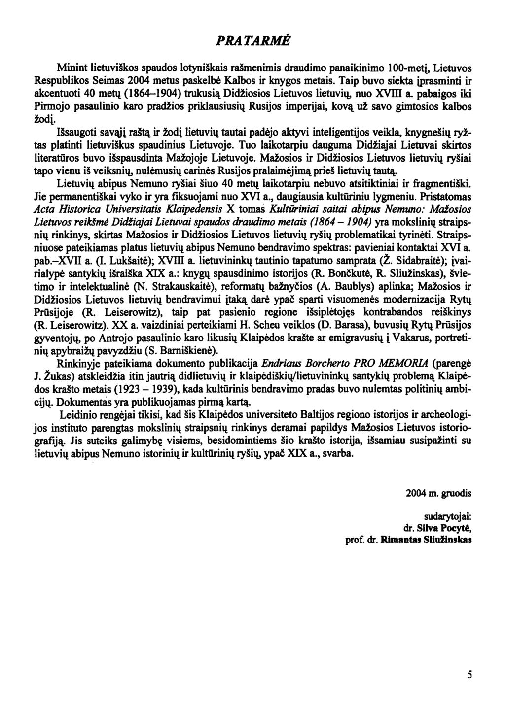 PRATARMĖ Minint lietuviškos spaudos lotyniškais rašmenimis draudimo panaikinimo 100-metį, Lietuvos Respublikos Seimas 2004 metus paskelbė Kalbos ir knygos metais.