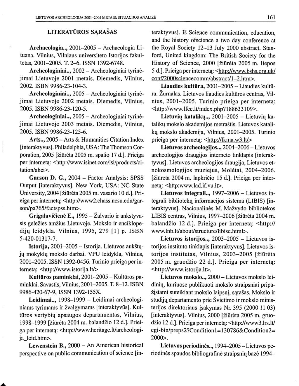 LITERATŪROS SĄRAŠAS Archaeologia.., 2001-2005 - Archaeologia Lituana. Vilnius, Vilniaus universiteto Istorijos fakultetas, 2001-2005. T. 2-6. ISSN 1392-6748. Archeologiniai.