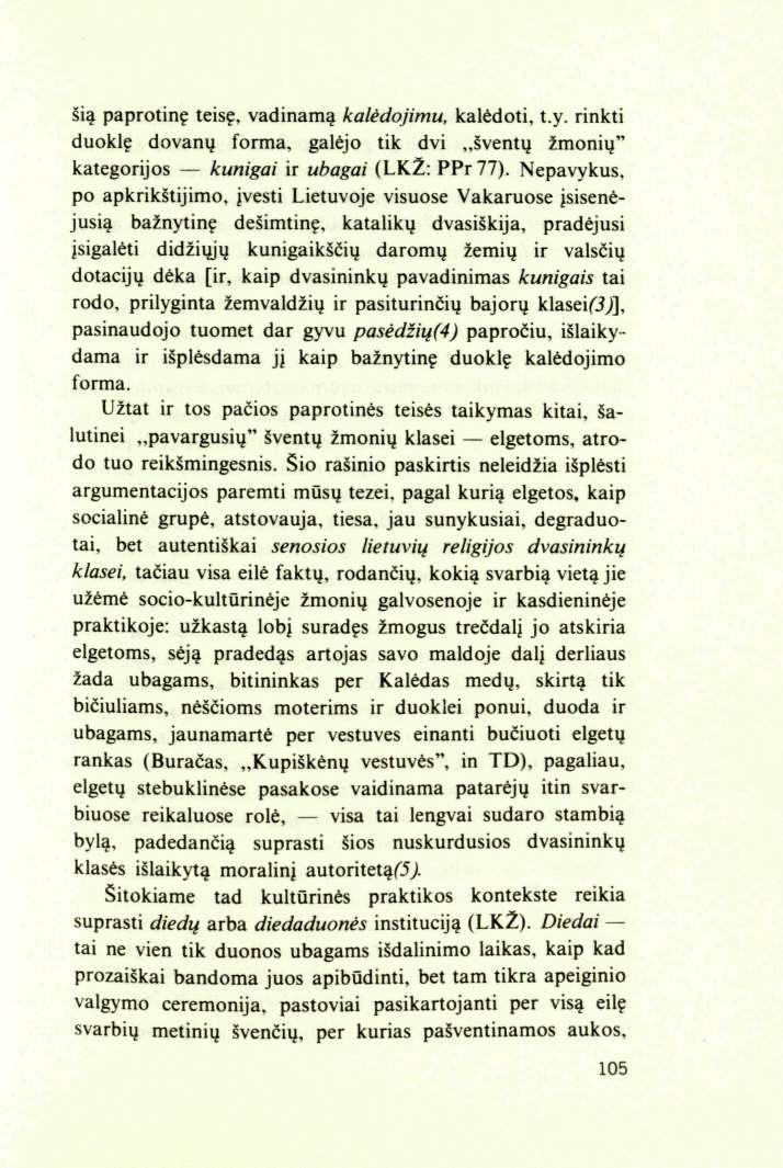 šią paprotinę teisę, vadinamą kalėdojimu, kalėdoti, t.y. rinkti duoklę dovanų forma, galėjo tik dvi šventų žmonių" kategorijos kunigai ir ubagai (LKŽ: PPr77).