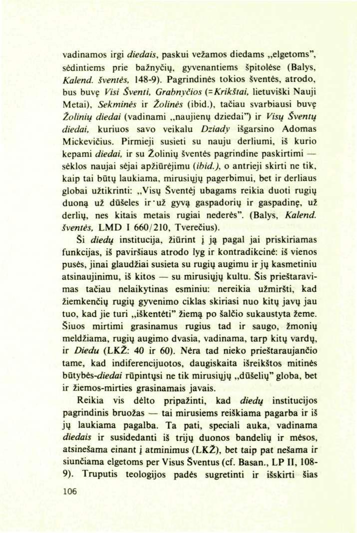 vadinamos irgi diedais, paskui vežamos diedams elgetoms", sėdintiems prie bažnyčių, gyvenantiems špitolėse (Balys, Kalend. šventės, 148-9).