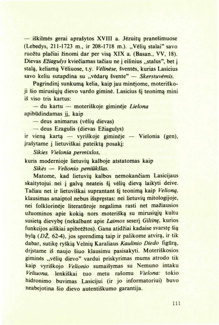 iškilmės gerai aprašytos XVIII a. Jėzuitų pranešimuose (Lebedys, 211-1723 m., ir 208-1718 m.). Vėlių stalai" savo ruožtu plačiai žinomi dar per visą XIX a. (Basan., VV, 18).